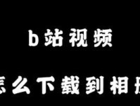如何将B站视频保存到手机本地？（教你轻松下载B站视频，让你随时随地观看）
